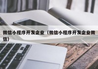 微信小程序开发企业（微信小程序开发企业微信）